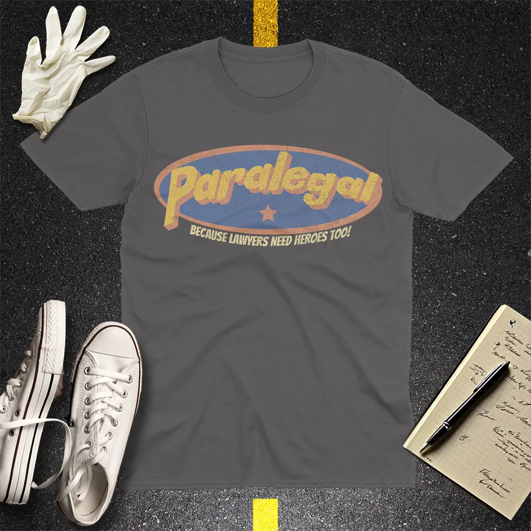 Paralegal - Because Lawyers Need Heroes Too! T-shirt