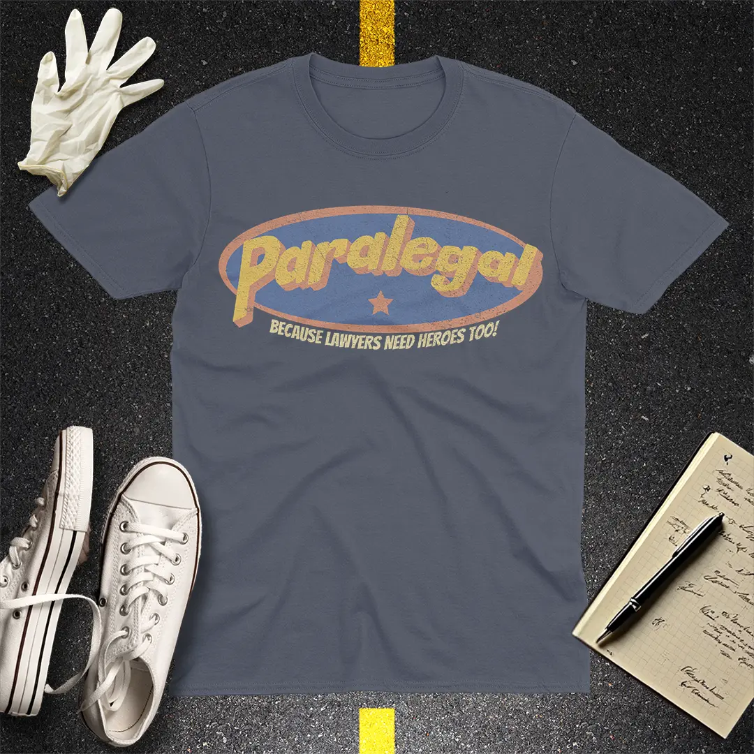 Paralegal - Because Lawyers Need Heroes Too! T-shirt