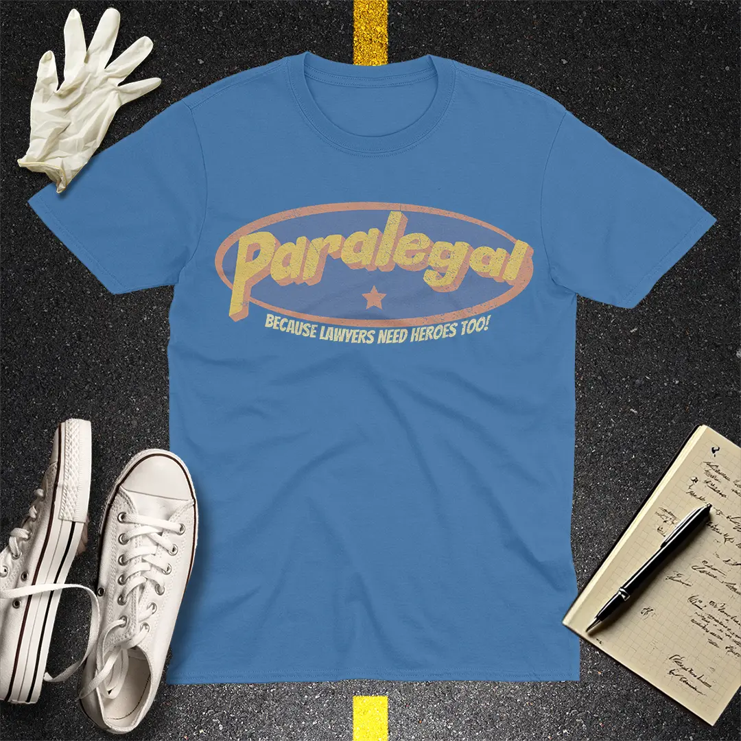 Paralegal - Because Lawyers Need Heroes Too! T-shirt