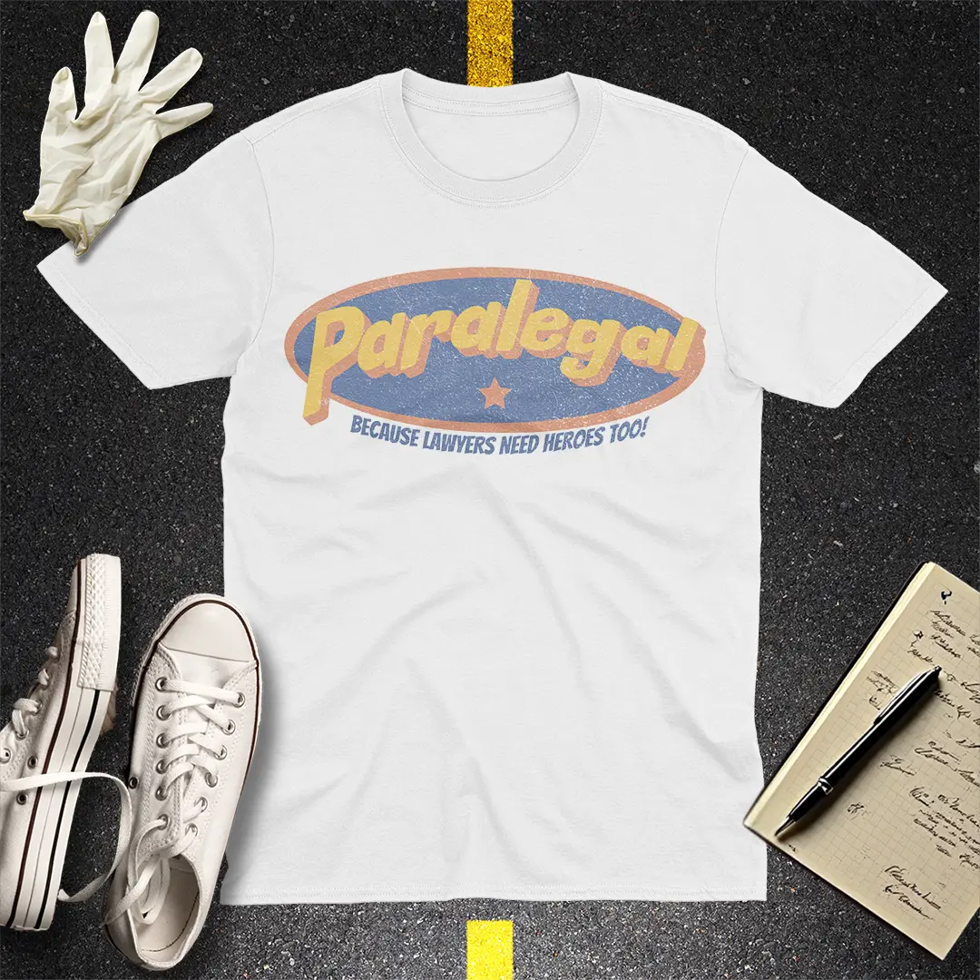 Paralegal - Because Lawyers Need Heroes Too! T-shirt