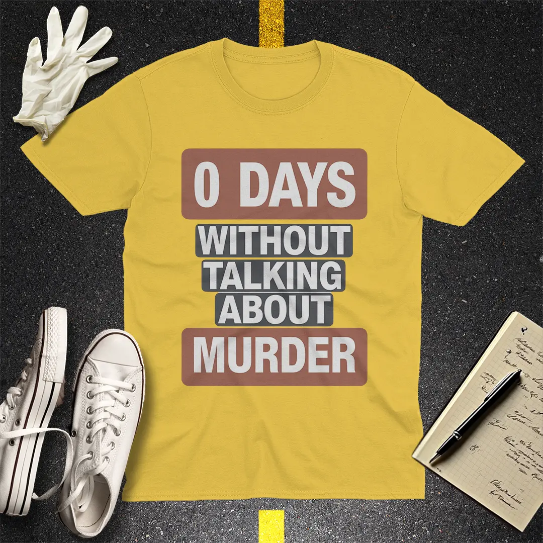0 Days Without Talking About Murder T-Shirt - Daisy