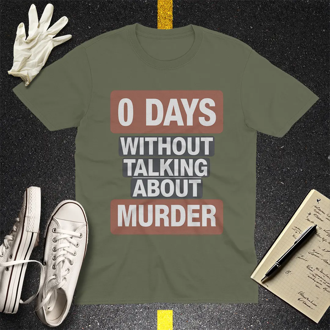 0 Days Without Talking About Murder T-Shirt - Military Green