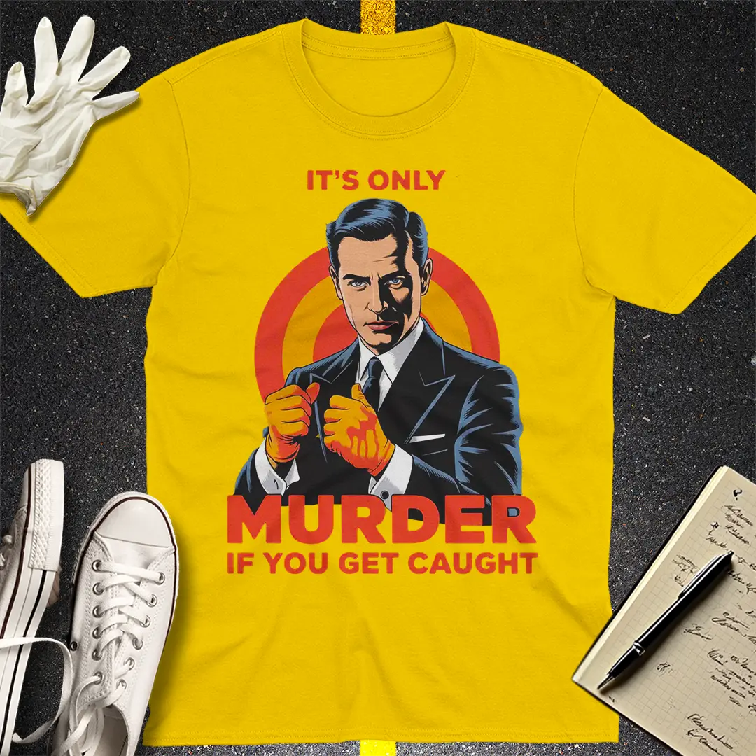 Only Murder If You Get Caught T-Shirt - Daisy