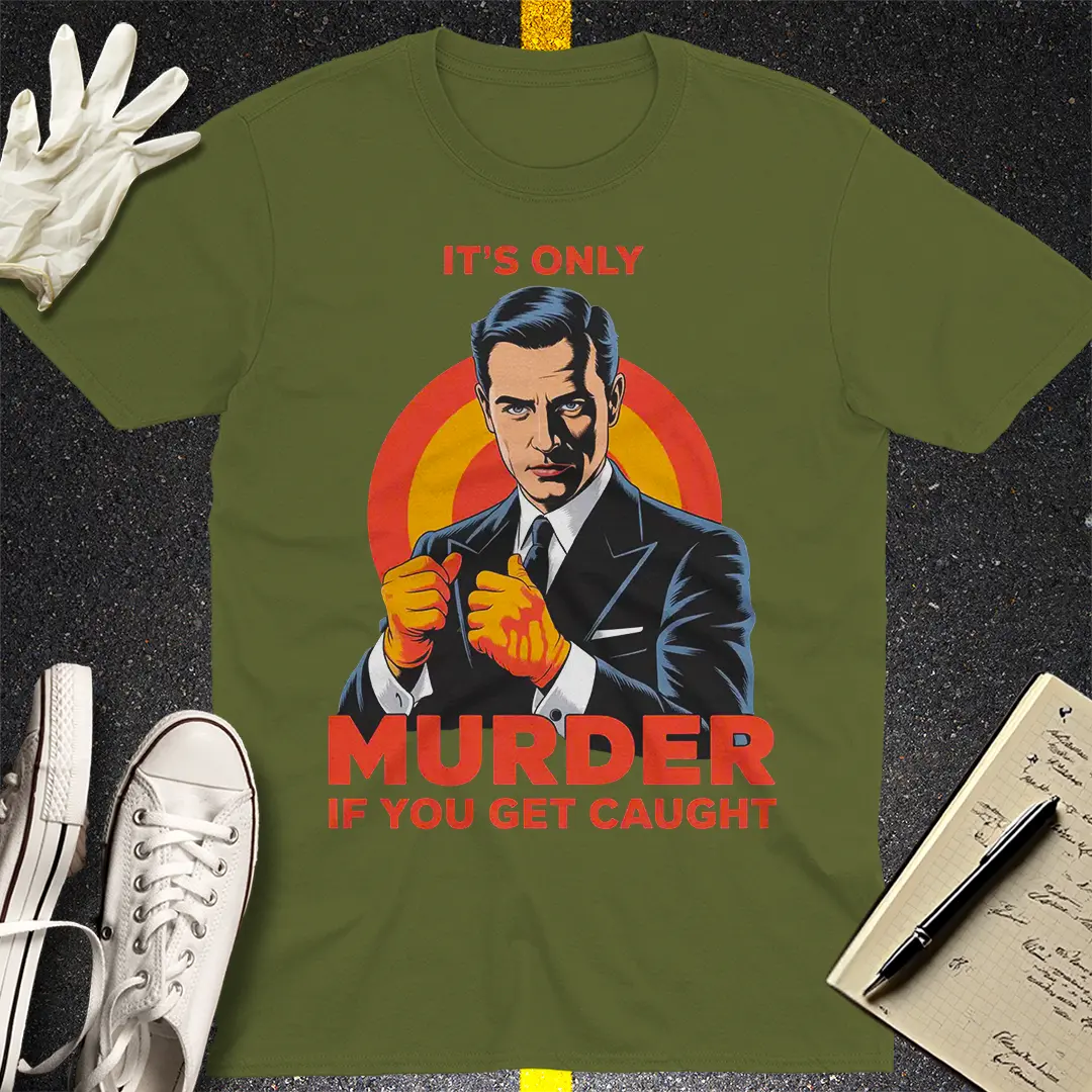 Only Murder If You Get Caught T-Shirt - Military Green