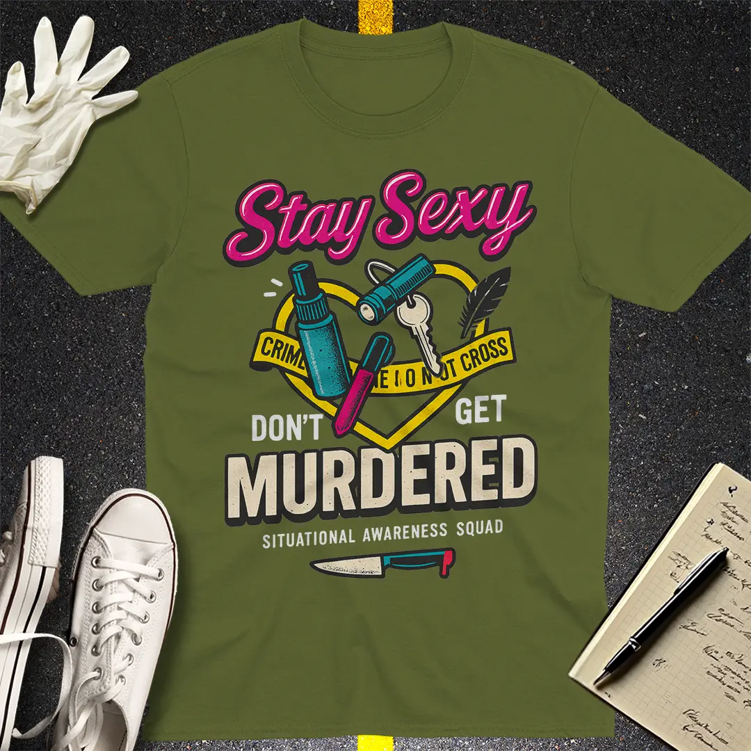 Stay Sexy Don't Get Murdered T-Shirt - Military Green