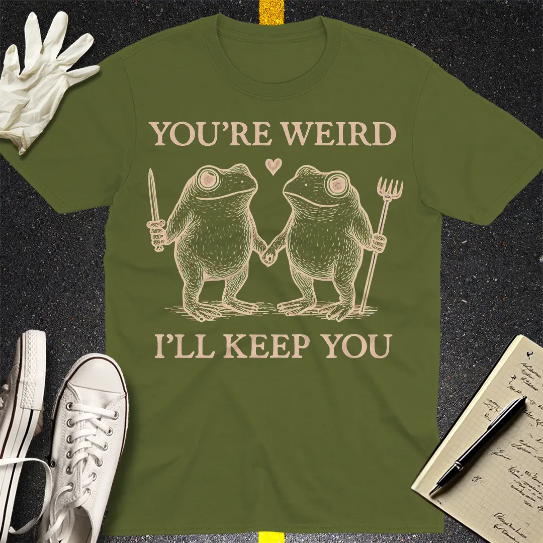 You're Weird T-Shirt - Military Green