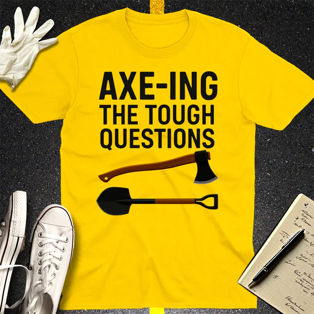 Axe-ing the Tough Questions T-Shirt - Daisy