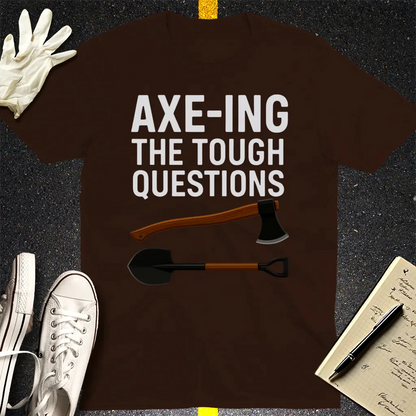 Axe-ing the Tough Questions T-Shirt - Dark Chocolate