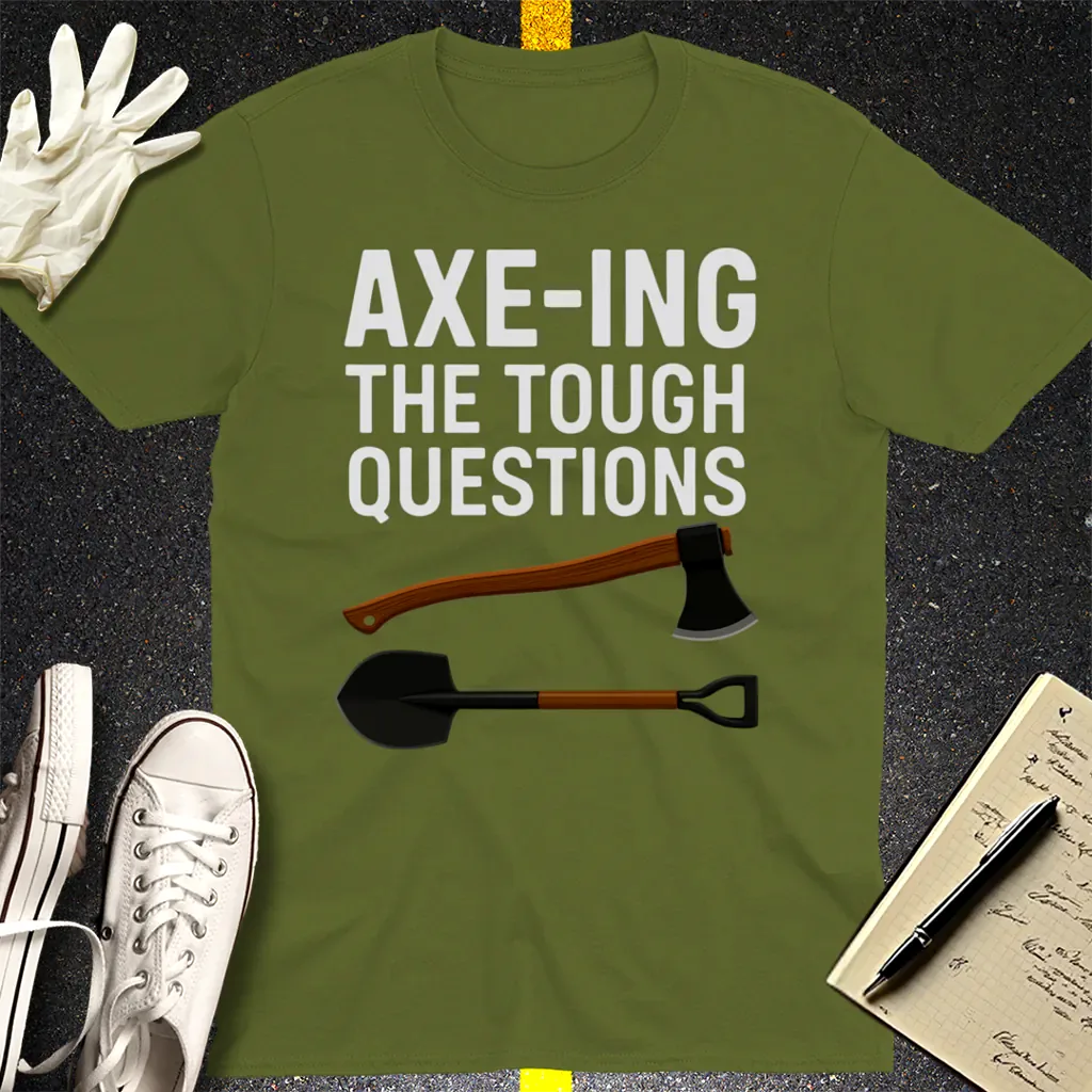 Axe-ing the Tough Questions T-Shirt - Military Green