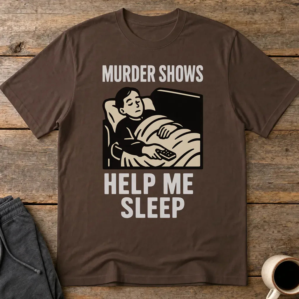 Murder Shows Help Me Sleep T-Shirt - Dark Chocolate