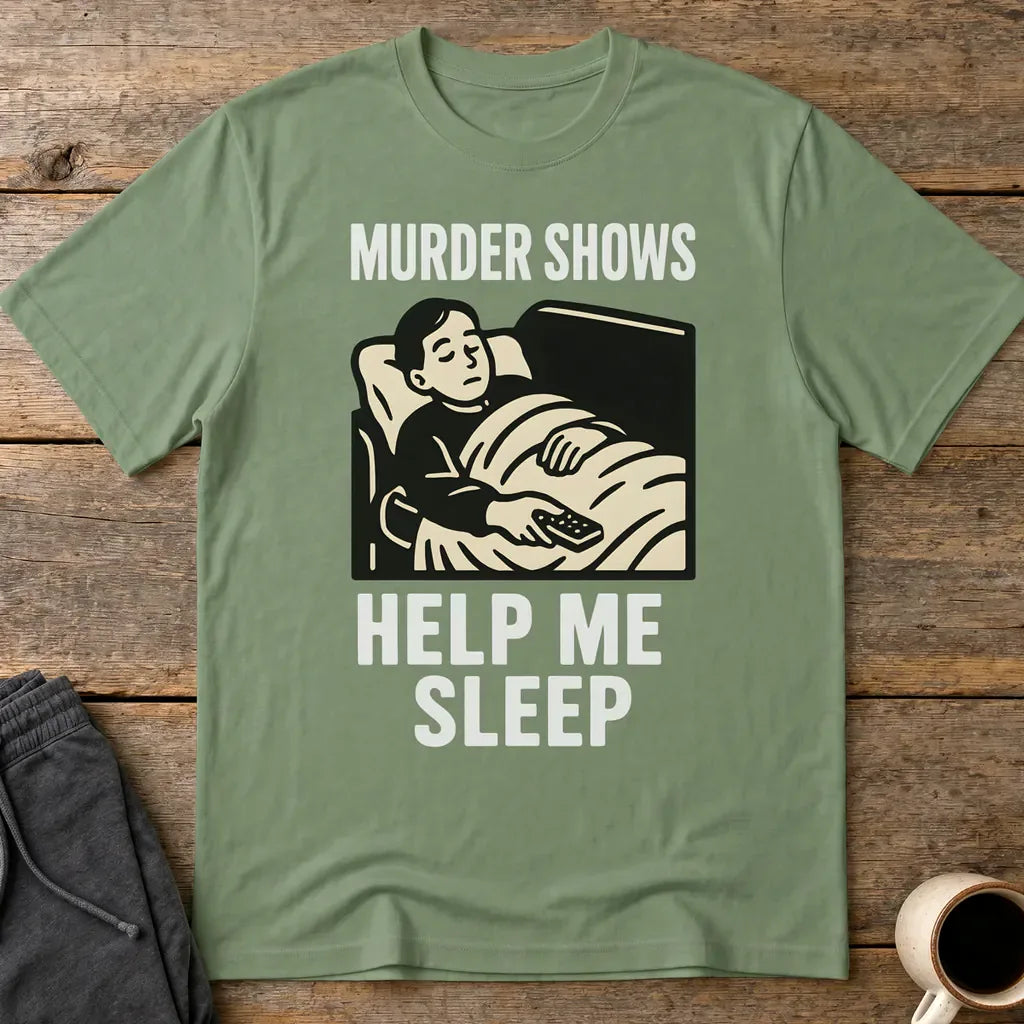 Murder Shows Help Me Sleep T-Shirt - Military Green