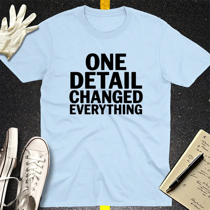 One Detail Changed Everything T-Shirt - Light Blue
