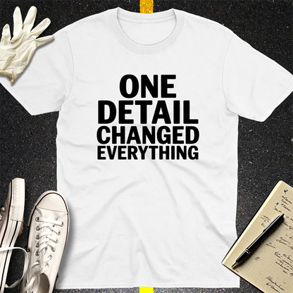 One Detail Changed Everything T-Shirt - White