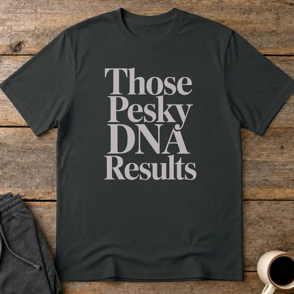 Those Pesky DNA Results T-Shirt - Black