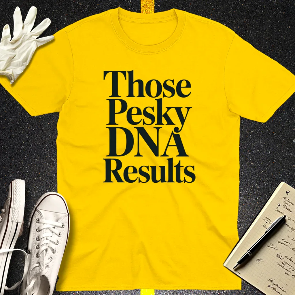 Those Pesky DNA Results T-Shirt - Daisy