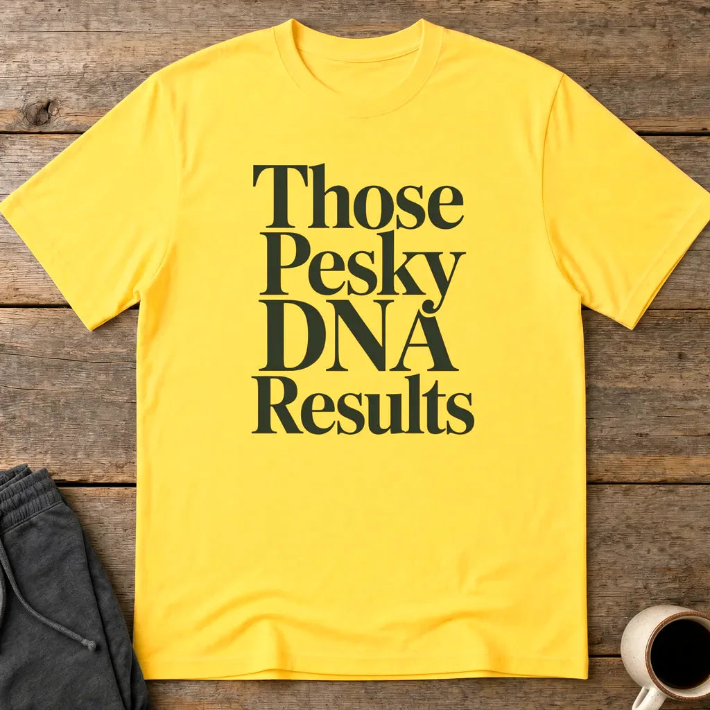 Those Pesky DNA Results T-Shirt - Daisy