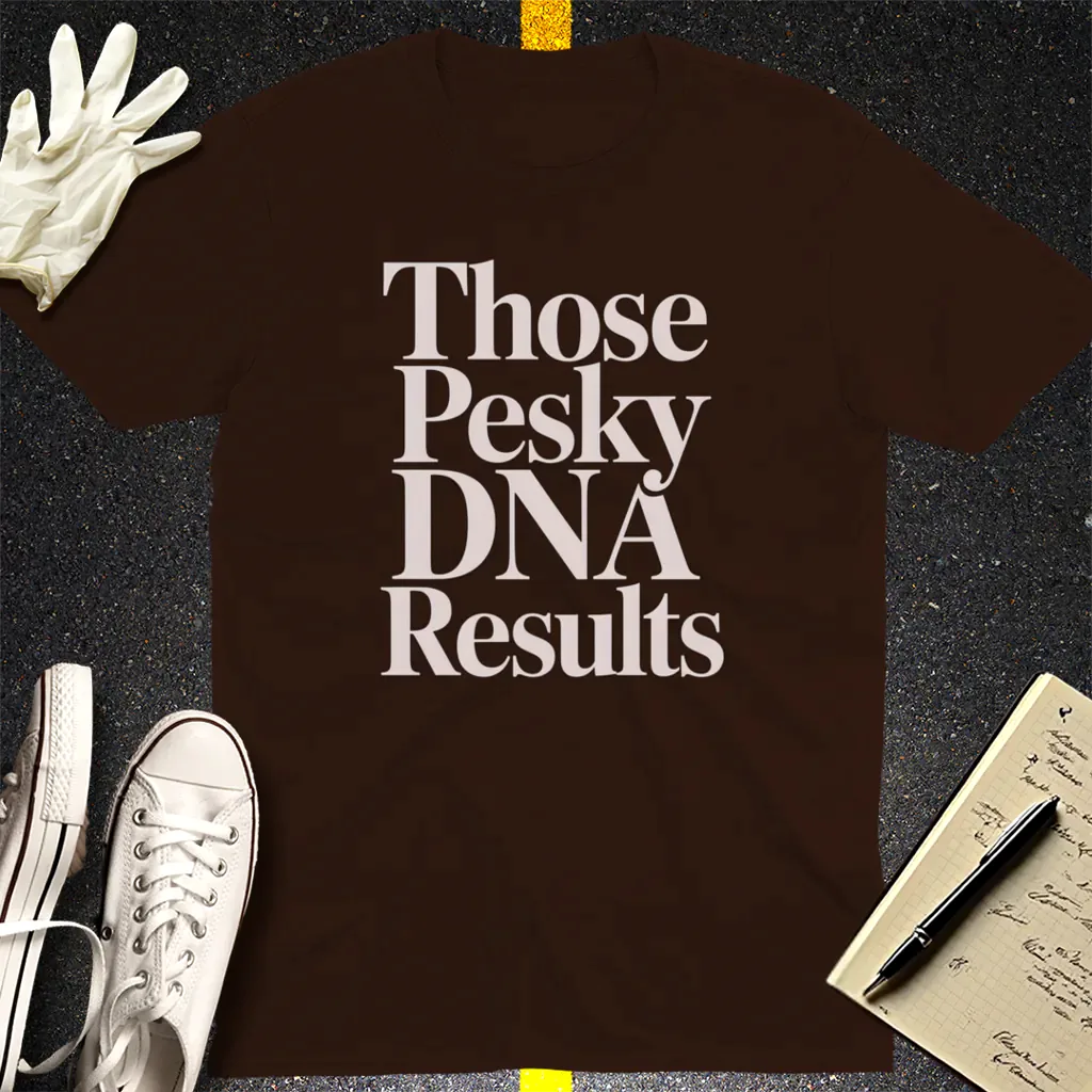Those Pesky DNA Results T-Shirt - Dark Chocolate