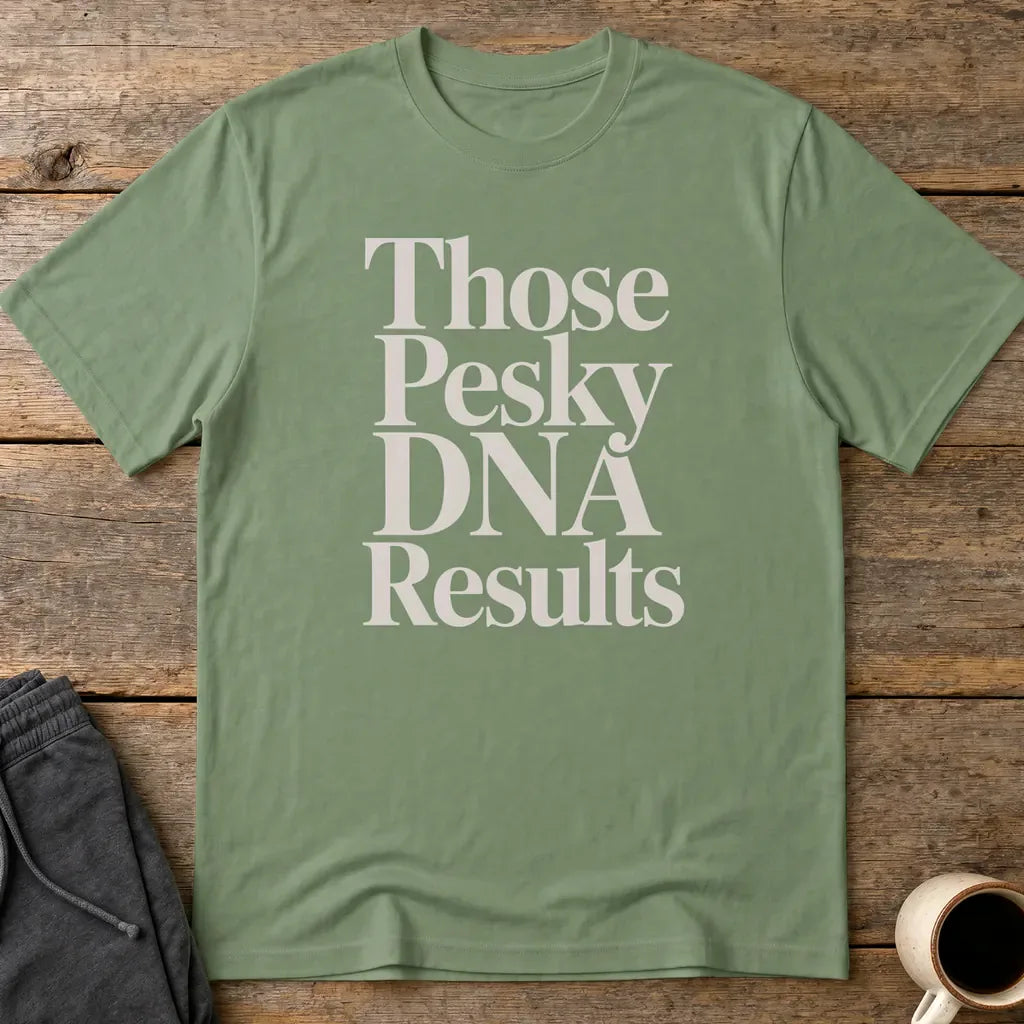 Those Pesky DNA Results T-Shirt - Military Green