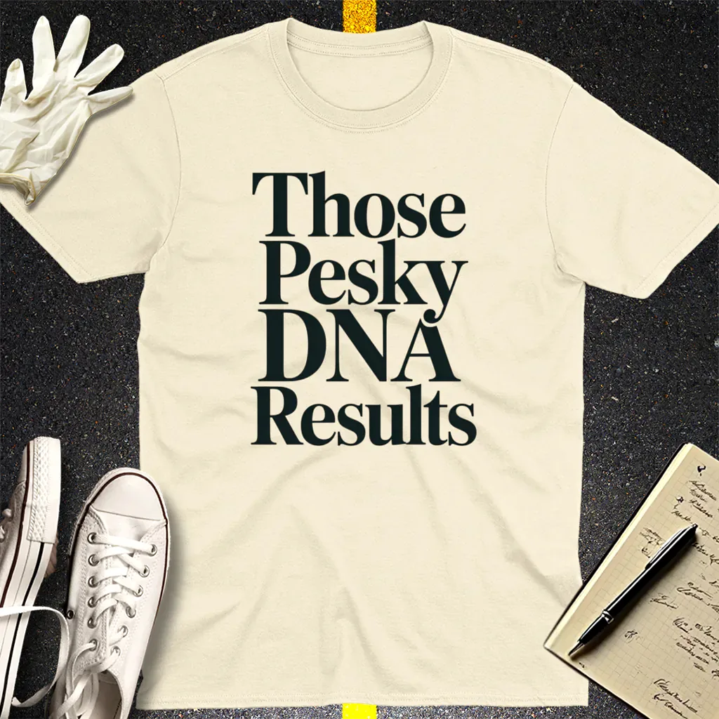 Those Pesky DNA Results T-Shirt - Natural