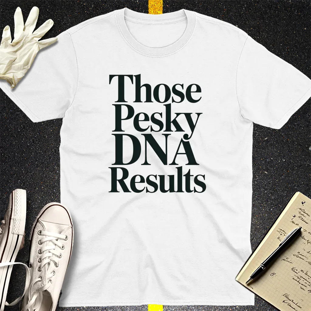 Those Pesky DNA Results T-Shirt - White
