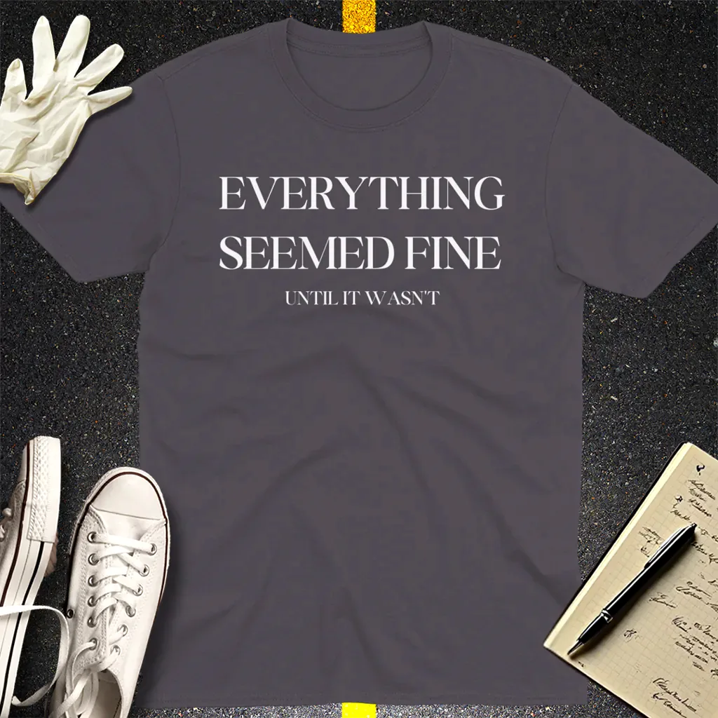 Everything Seemed Fine T-Shirt - Charcoal