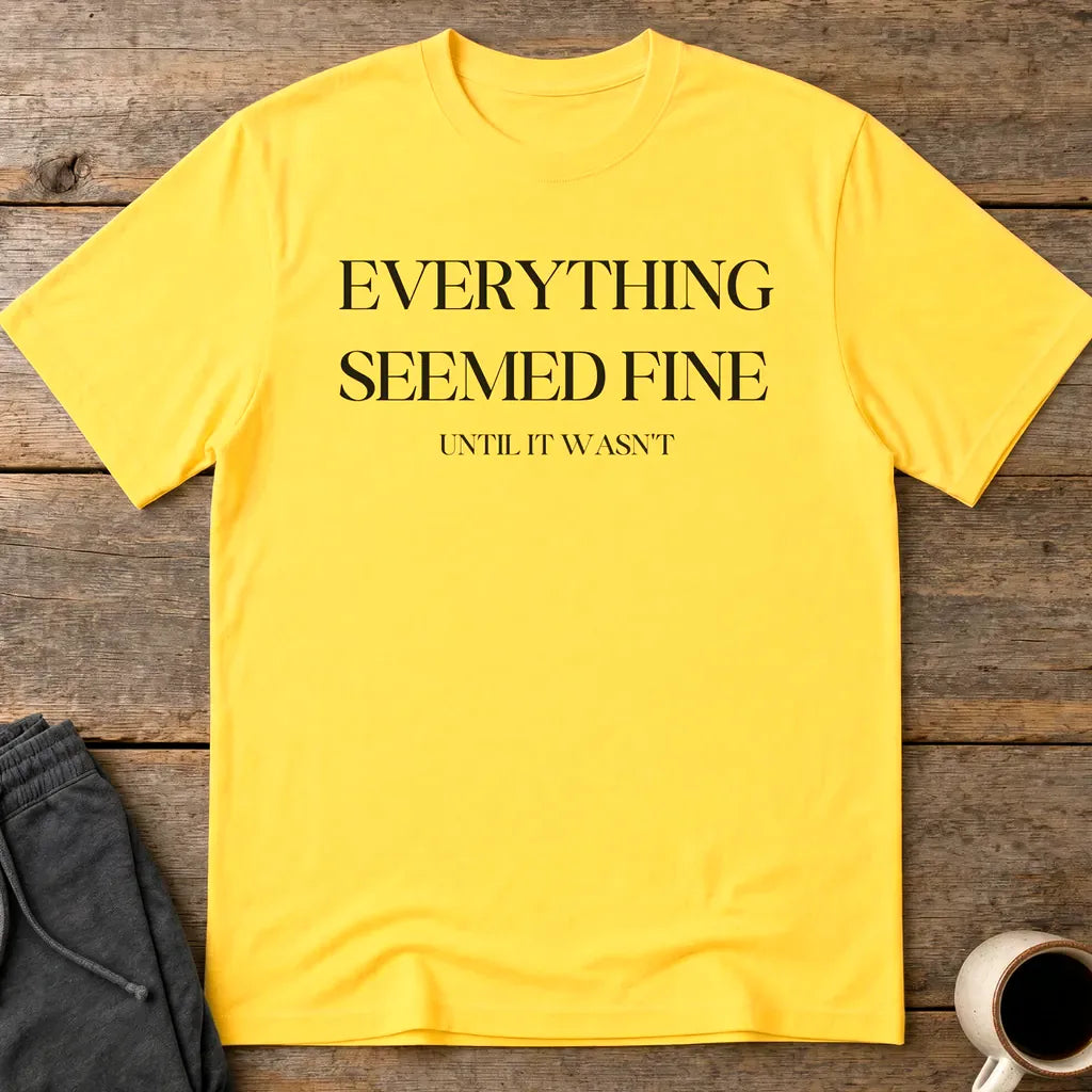 Everything Seemed Fine T-Shirt - Daisy