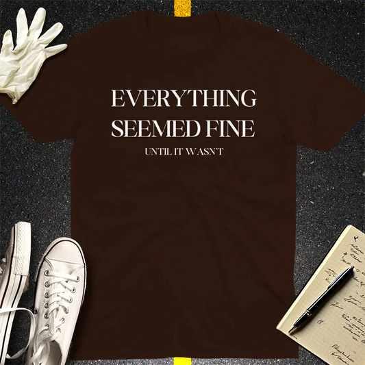 Everything Seemed Fine T-Shirt - Dark Chocolate