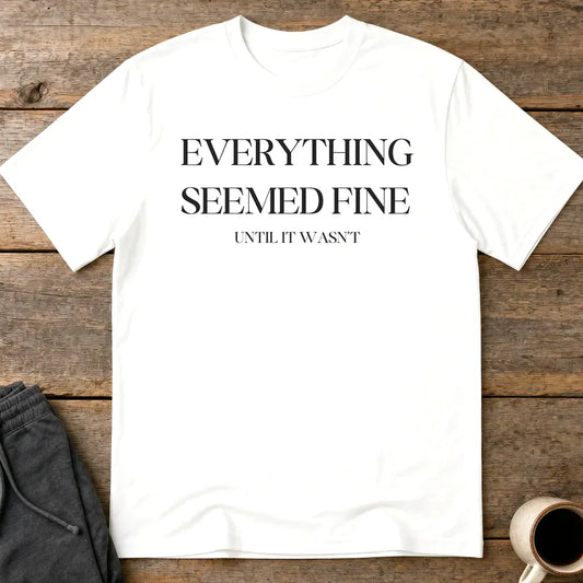 Everything Seemed Fine T-Shirt - White