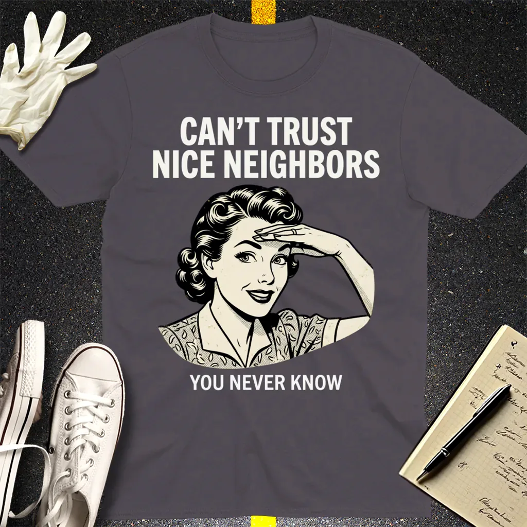 Can't Trust Nice Neighbors T-Shirt - Charcoal