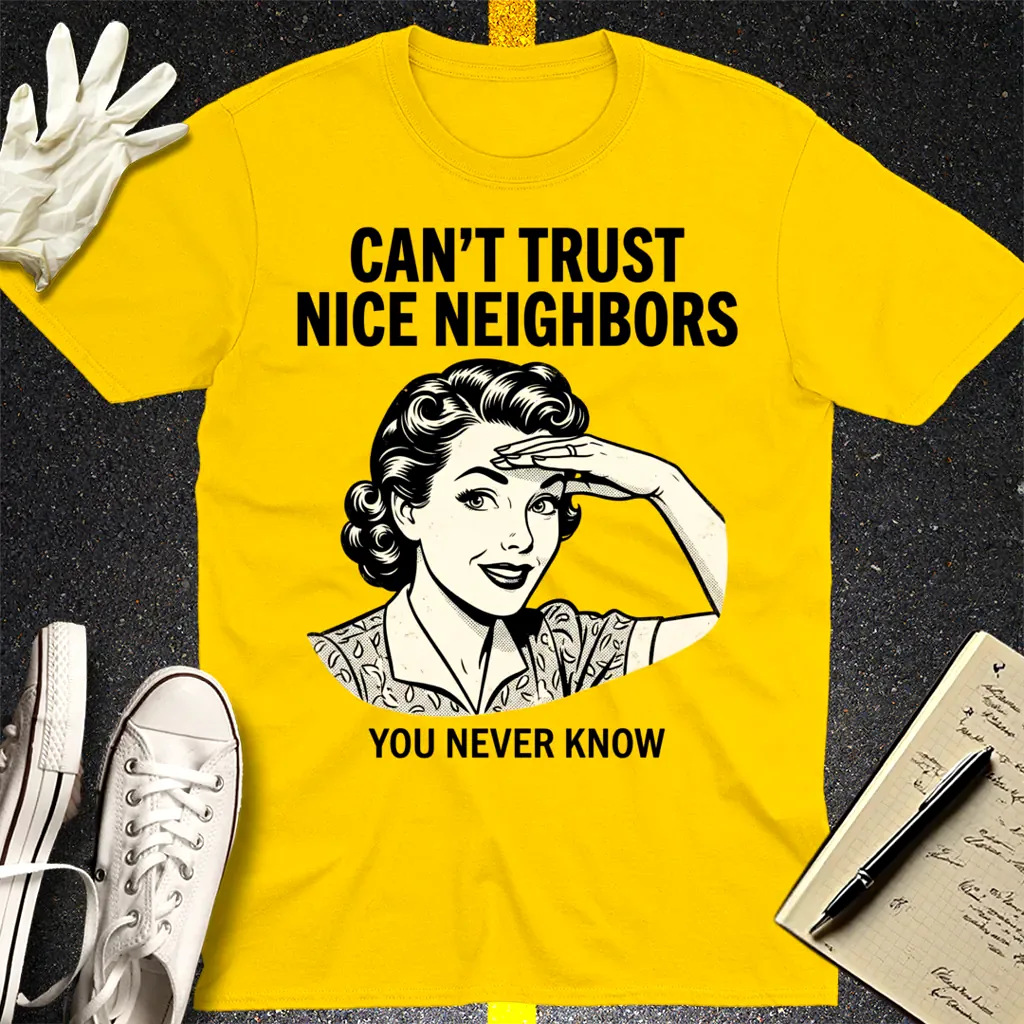Can't Trust Nice Neighbors T-Shirt - Daisy