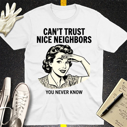 Can't Trust Nice Neighbors T-Shirt - White