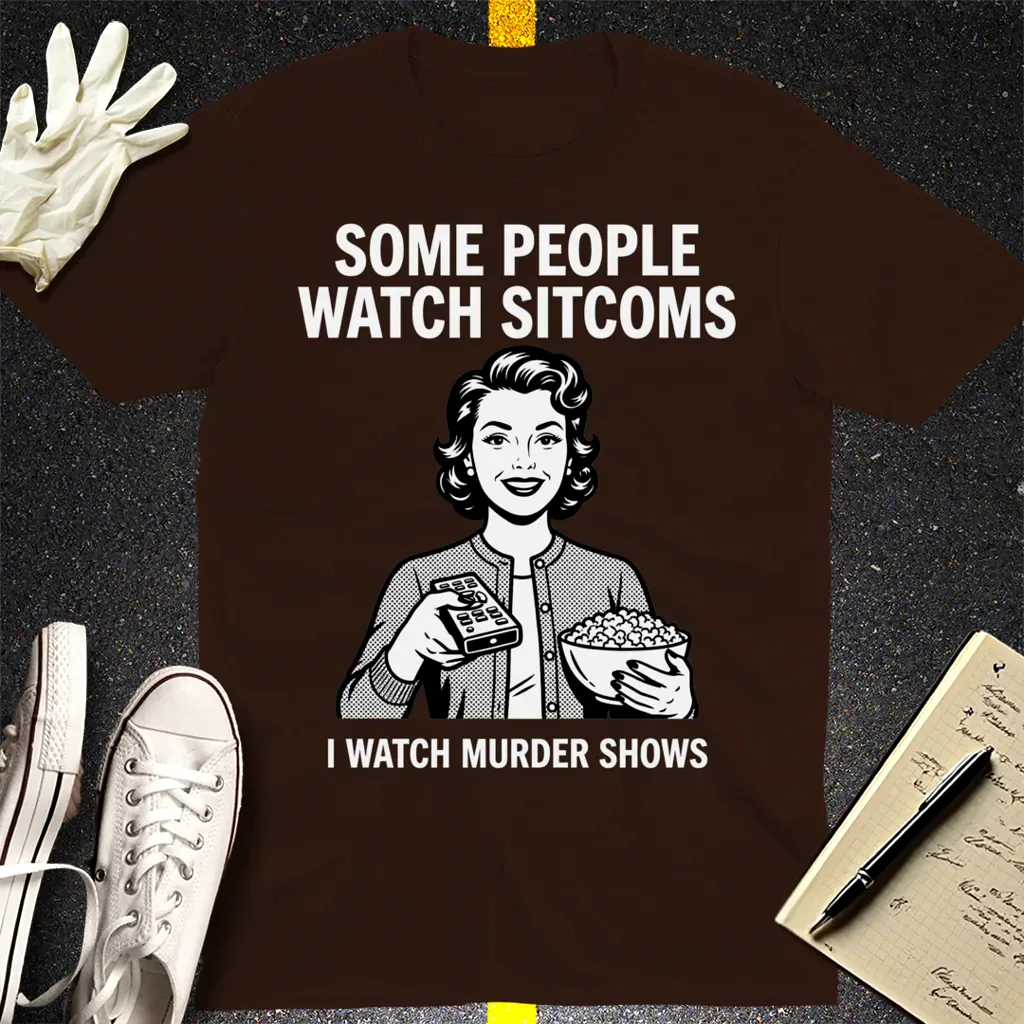 Murder Shows Over Sitcoms T-Shirt - Dark Chocolate