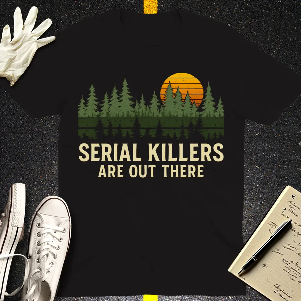 Serial Killers Are Out There T-Shirt - Black