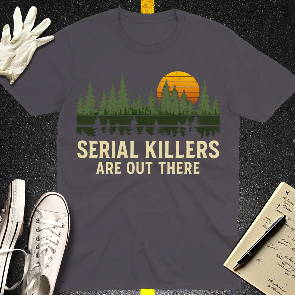 Serial Killers Are Out There T-Shirt - Charcoal