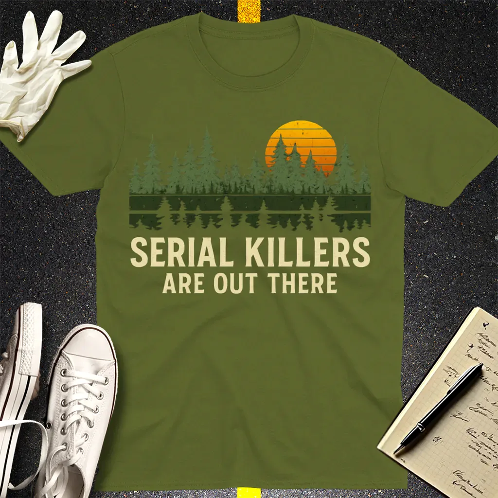 Serial Killers Are Out There T-Shirt - Military Green