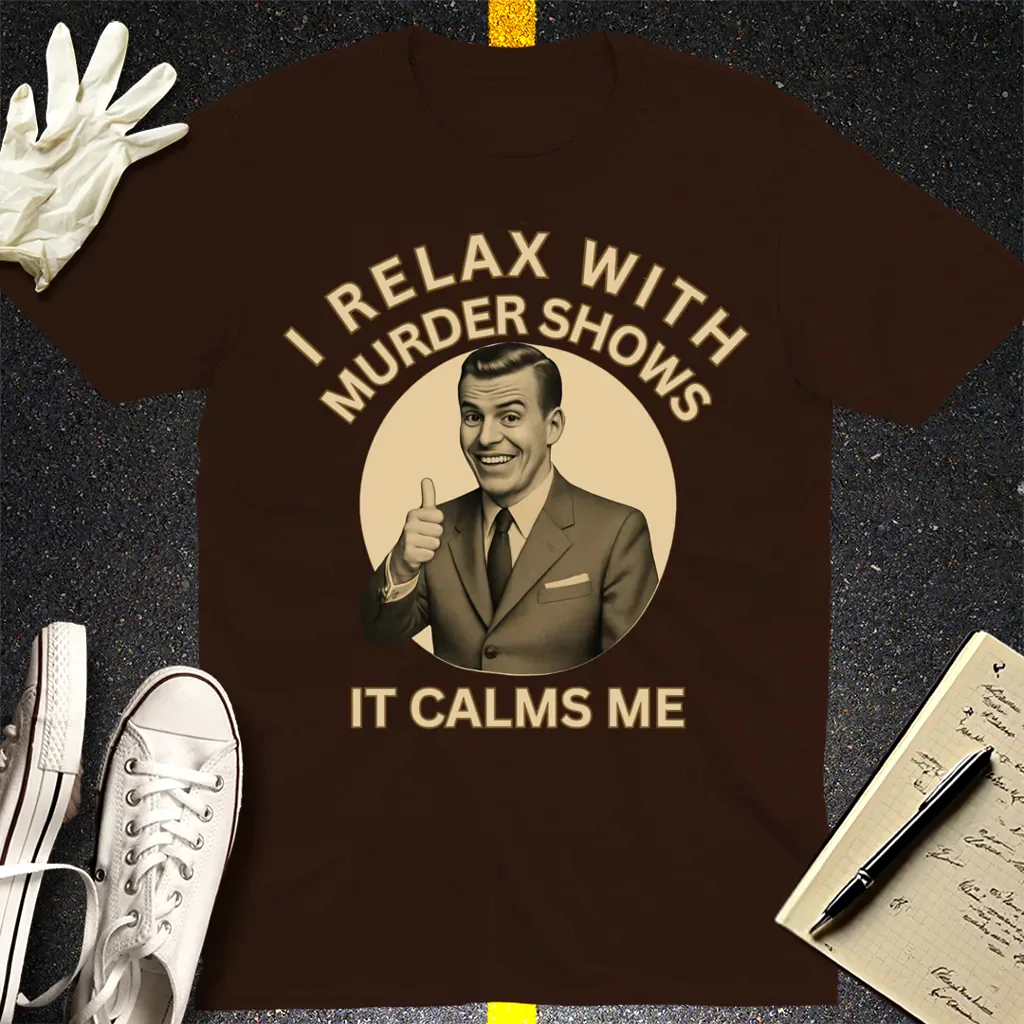 Murder Shows Calm Me T-Shirt - Dark Chocolate