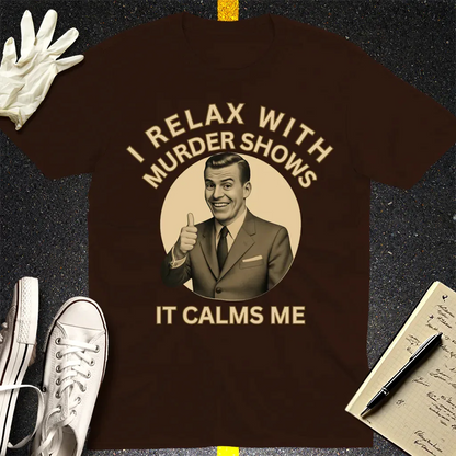 Murder Shows Calm Me T-Shirt - Dark Chocolate