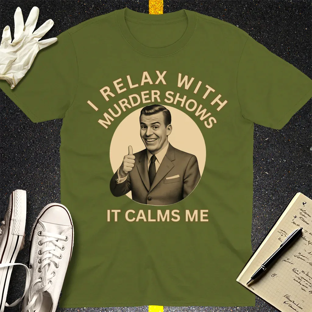 Murder Shows Calm Me T-Shirt - Military Green