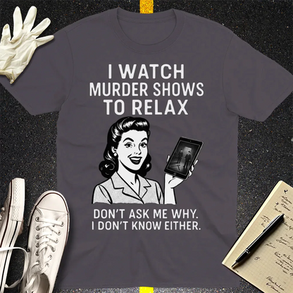 Murder Shows to Relax T-Shirt - Charcoal