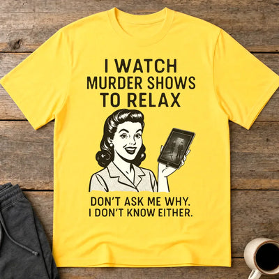 Murder Shows to Relax T-Shirt - Daisy