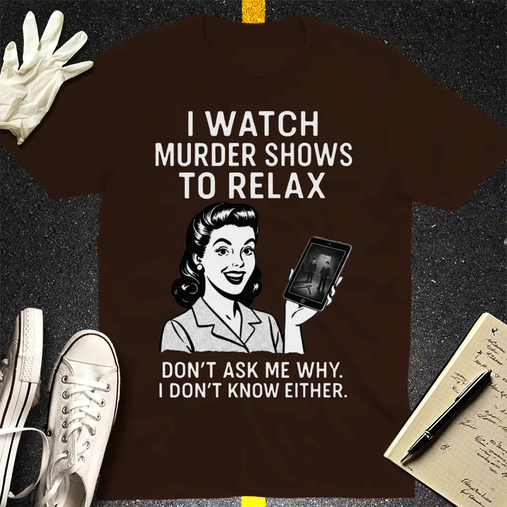 Murder Shows to Relax T-Shirt - Dark Chocolate