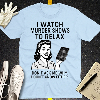 Murder Shows to Relax T-Shirt - Light Blue