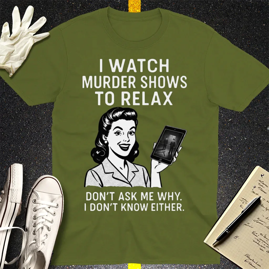 Murder Shows to Relax T-Shirt - Military Green