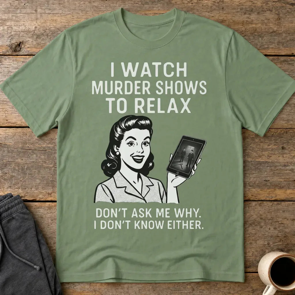 Murder Shows to Relax T-Shirt - Military Green