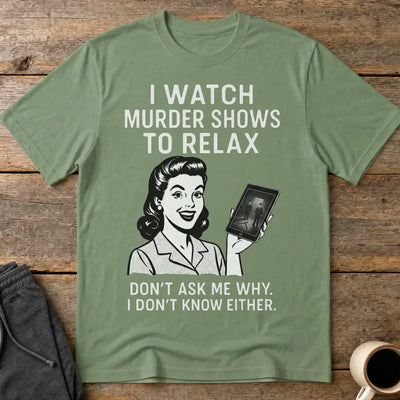 Murder Shows to Relax T-Shirt - Military Green