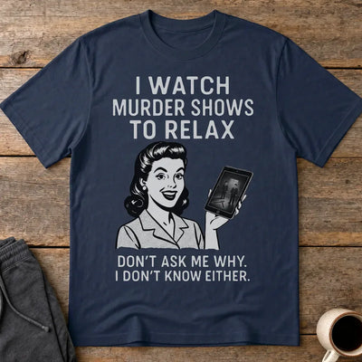 Murder Shows to Relax T-Shirt - Navy