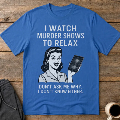 Murder Shows to Relax T-Shirt - Royal