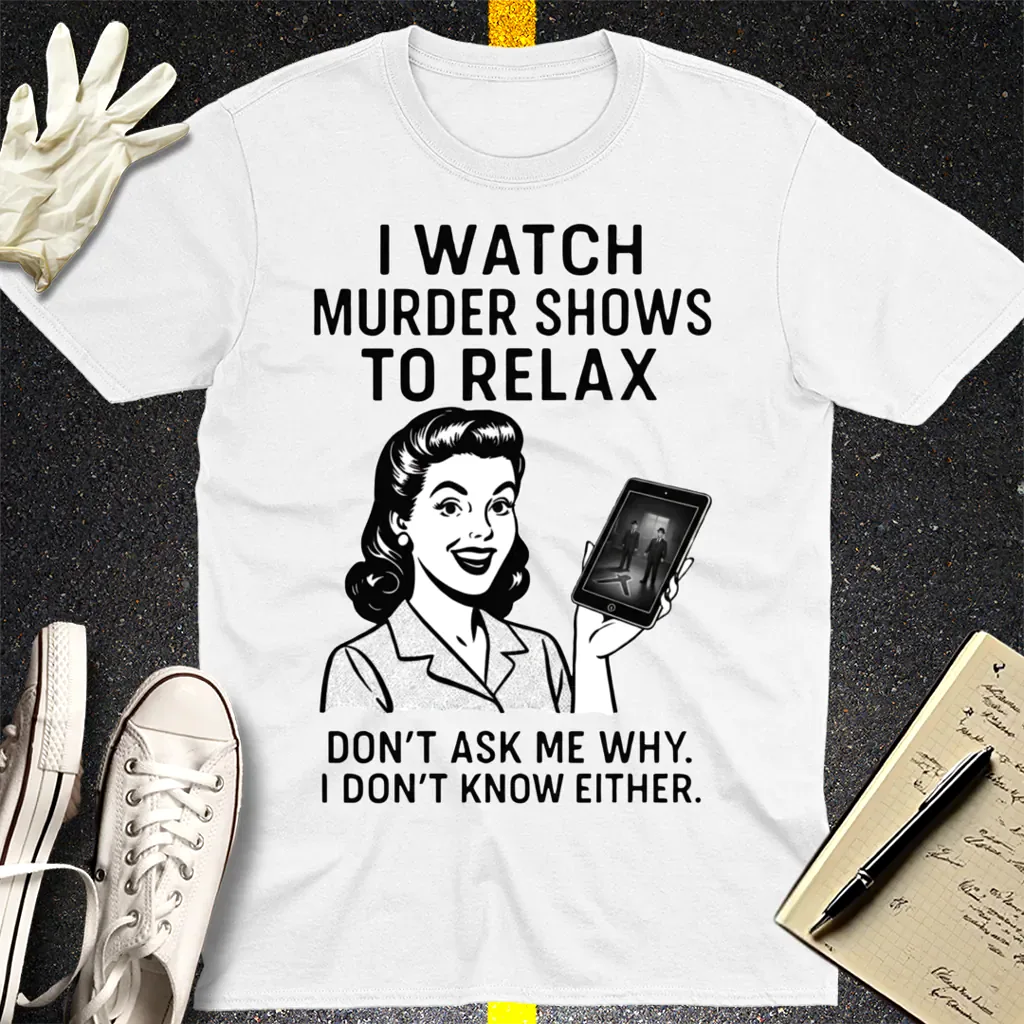 Murder Shows to Relax T-Shirt - White