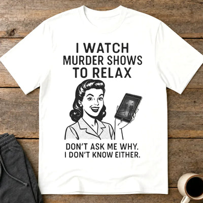 Murder Shows to Relax T-Shirt - White