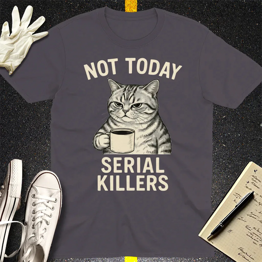 Not Today Serial Killers T-Shirt - Charcoal